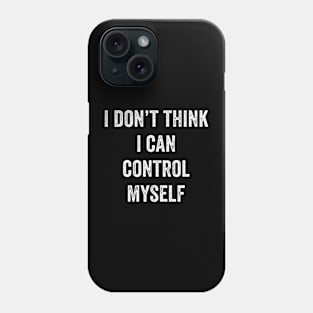 I Don't Think I Can Control Myself Phone Case