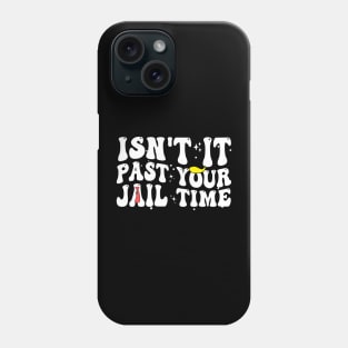 Isn't It Past Your Jail Time Funny Trump Saying Phone Case