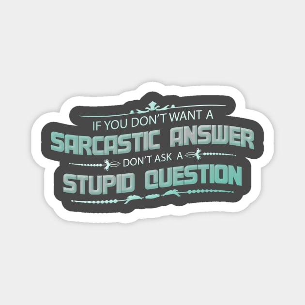 If You Don't Want A Sarcastic Answer Don't Ask A Stupid Question Magnet by ckandrus