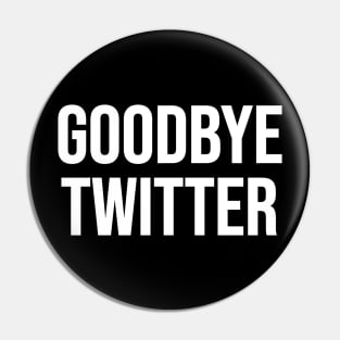 Goodbye Twitter Pin