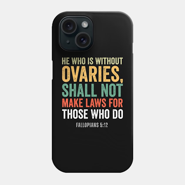 He Who Is Without Ovaries Shall Not Make Laws Phone Case by Sun Do Gan