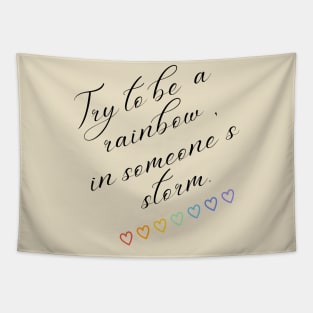 Try to be a rainbow in someone's storm inspirational Tapestry