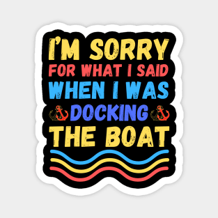 I’m sorry for what I said when I was docking the boat Magnet