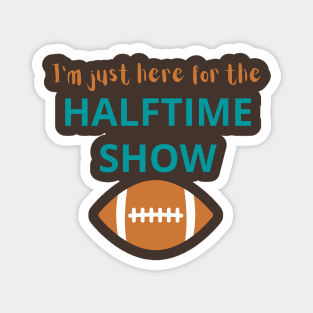 I'm Just Here For The Halftime Show Magnet