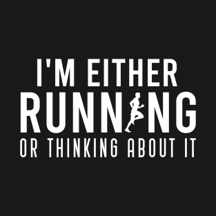 I'm Either Running Or Thinking About It, Funny Marathon Running Gift For Runner T-Shirt