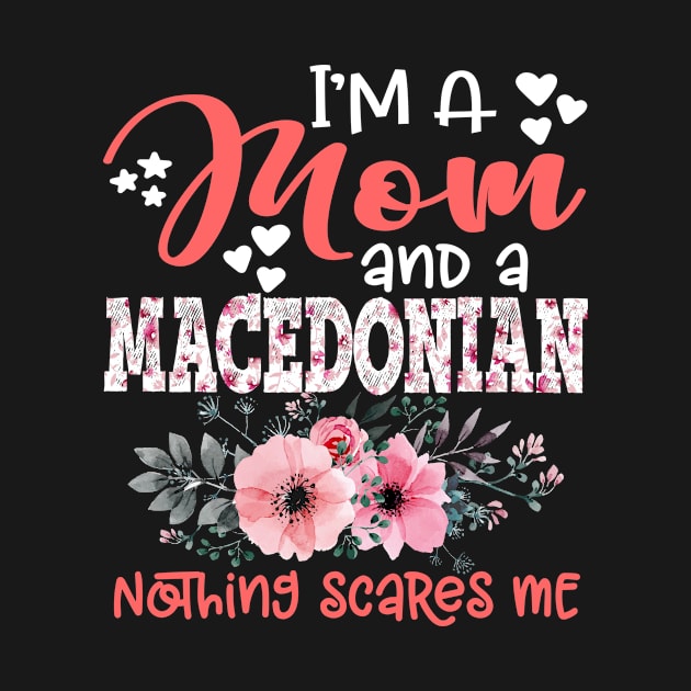 I'm Mom and Macedonian Nothing Scares Me Floral Macedonia Mother Gift by Kens Shop