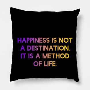 Happiness is not a destination. It is a method of life. Pillow