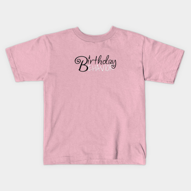 Birthday Behavior Birthday Girl Adults Kids T Shirt Teepublic