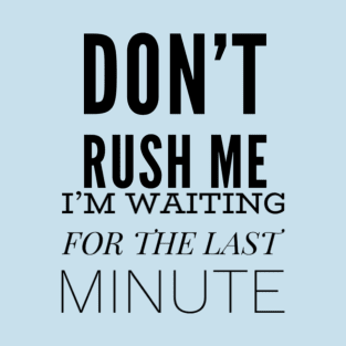 Don’t Rush Me T-Shirt