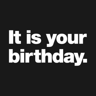 It is your birthday T-Shirt