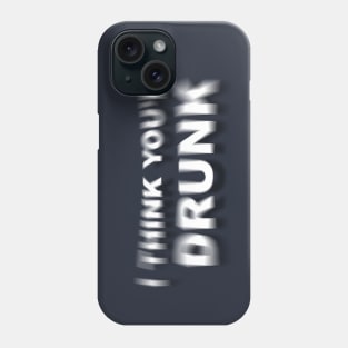 I Think You're Drunk Phone Case