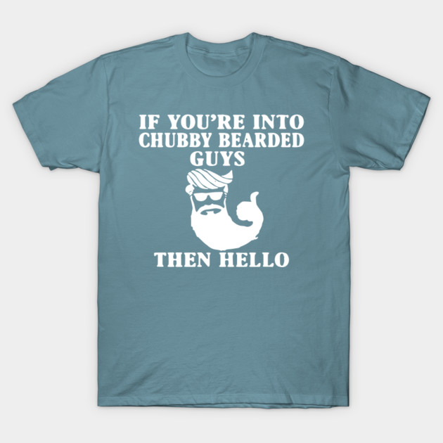 Disover If You're Into Chubby Bearded Guys Then Hello - If Youre Into Chubby Bearded Guys Then - T-Shirt