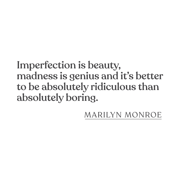 Marilyn Monroe - Imperfection is beauty, madness is genius and it's better to be absolutely ridiculous than absolutely boring. by Book Quote Merch