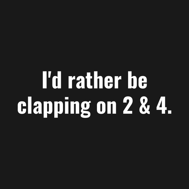 I'd rather be clapping on 2 and 4 by Beat Wear