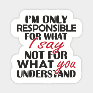 I'm Only Responsible For What I Say Sassy Attitude Magnet