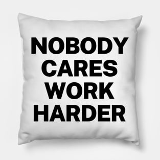 Nobody cares, work harder Pillow