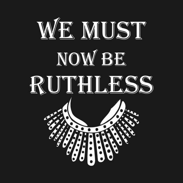 We Must Now Be Ruthless funny women feminist gift by mo designs 95