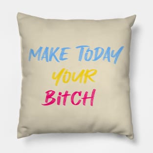 Make Today Your Bitch , Make Today Your Bitch gift , motivational, colorful, optimistic Pillow