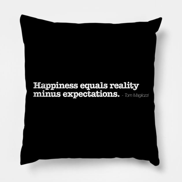 Happiness equals reality minus expectations - Tom Magliozzi Pillow by TheAllGoodCompany