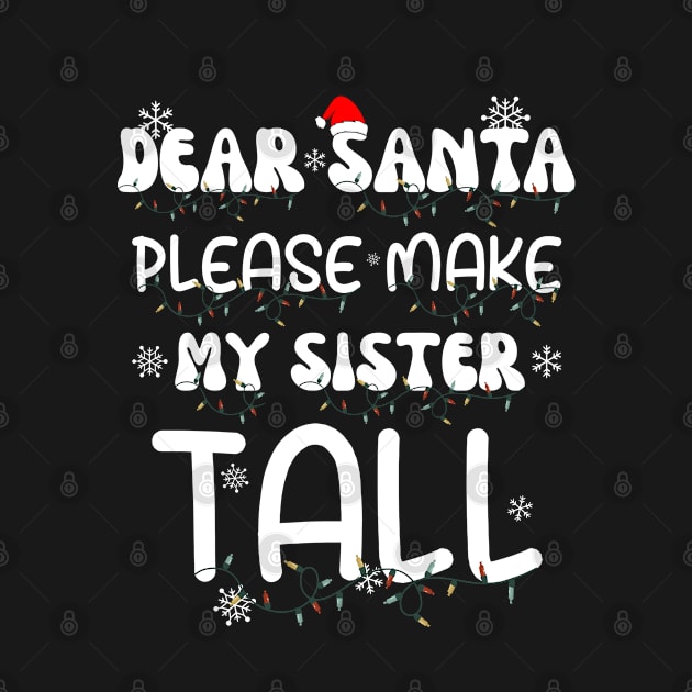 Dear Santa Please Make My Sister Tall by GIFTGROO