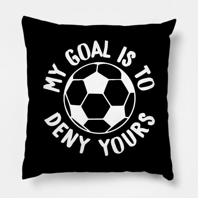 My Goal Is To Deny Yours Soccer Goalie & Defender Pillow by theperfectpresents