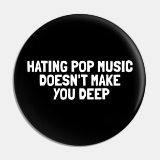 Hating Pop Music Doesn't Make You Deep Pin