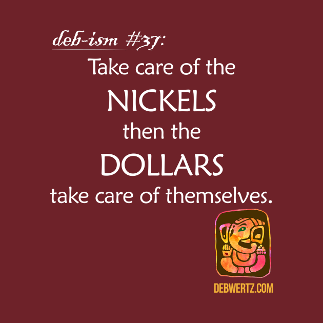 Take Care of the Nickels then the Dollars Take Care of Themselves by Debisms