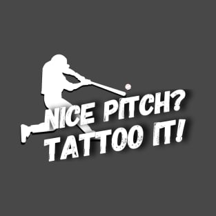 Tattoo that nice pitch! T-Shirt