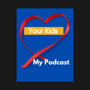 Your Kids Heart My Podcast T-Shirt