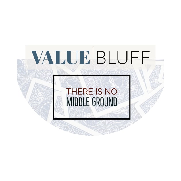 Value Bluff Theres No Middle Ground Poker by JusstTees