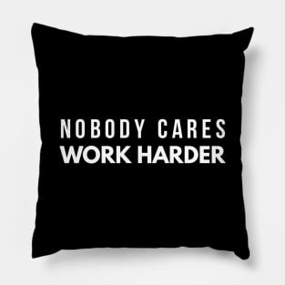 Nobody Cares Work Harder - Motivational Words Pillow