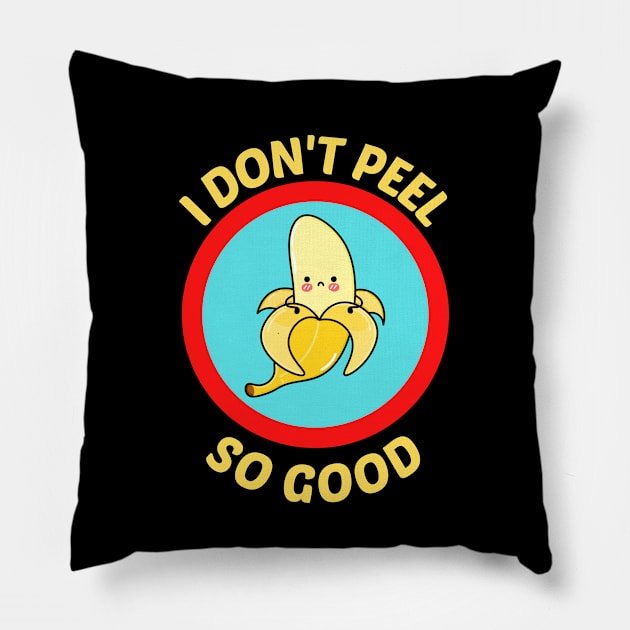 I Don't Peel So Good - Cute Banana Pun Pillow by Allthingspunny