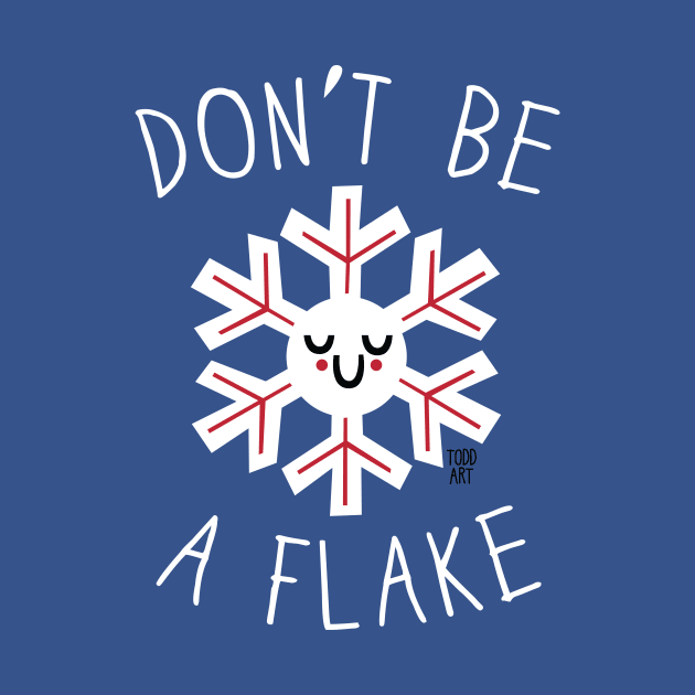 DONT BE A FLAKE by toddgoldmanart