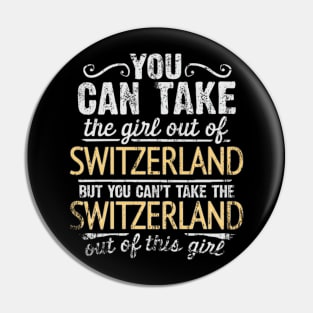 You Can Take The Girl Out Of Switzerland But You Cant Take The Switzerland Out Of The Girl - Gift for Swiss With Roots From Switzerland Pin