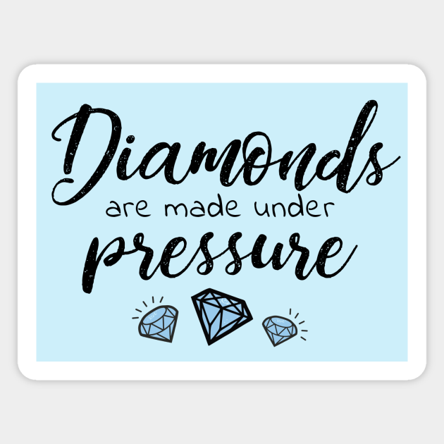 Diamonds Are Made Under Pressure Diamonds Are Made Under Pressure Sticker Teepublic