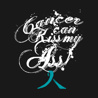 Cancer Can Kiss My Ass! Ovarian (Teal Ribbon) T-Shirt