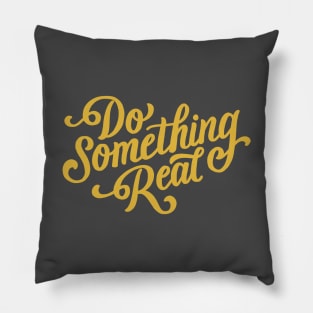 Do Something Real Pillow