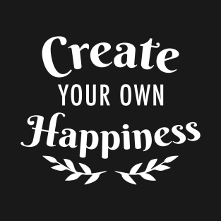 Create your Own Happiness White Typography T-Shirt