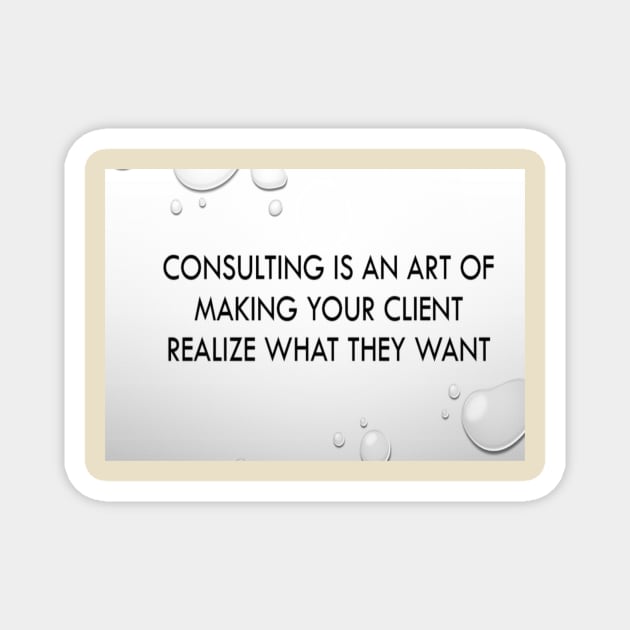 Consulting is an art of making client realise what they want Magnet by fantastic-designs