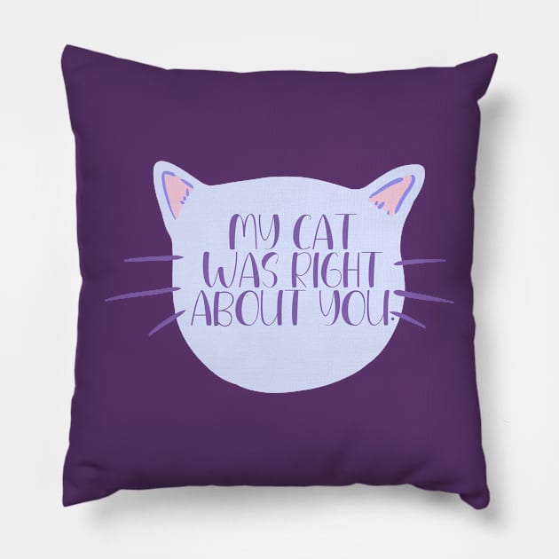 My Cat Was Right About You Pillow by capesandrollerskates 