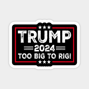 Trump 2024 - TOO BIG TO RIG - Funny Trump Quote Magnet