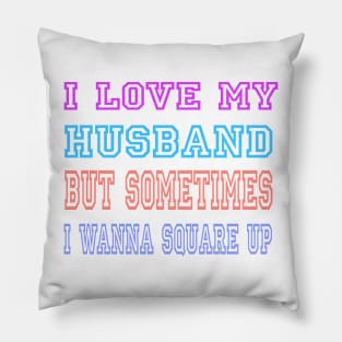 I Love My Husband But Sometimes I Wanna Square Up Funny Wife Pillow