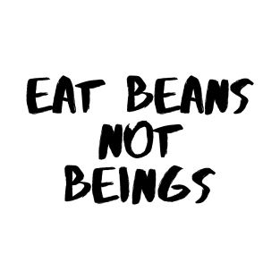 Eat Beans not Being T-Shirt