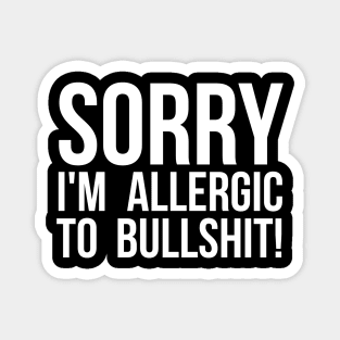 Sorry I'm Allergic To Bullshit! Sarcastic Magnet