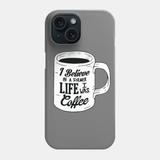 I Believe In A Former Life I Was Coffee Phone Case