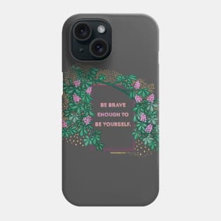 Be Brave Enough To Be Yourself Phone Case