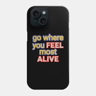 go where you feel most alive Phone Case