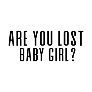 Are you lost baby girl? T-Shirt