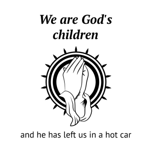 God Has Left Us In A Hot Car T-Shirt