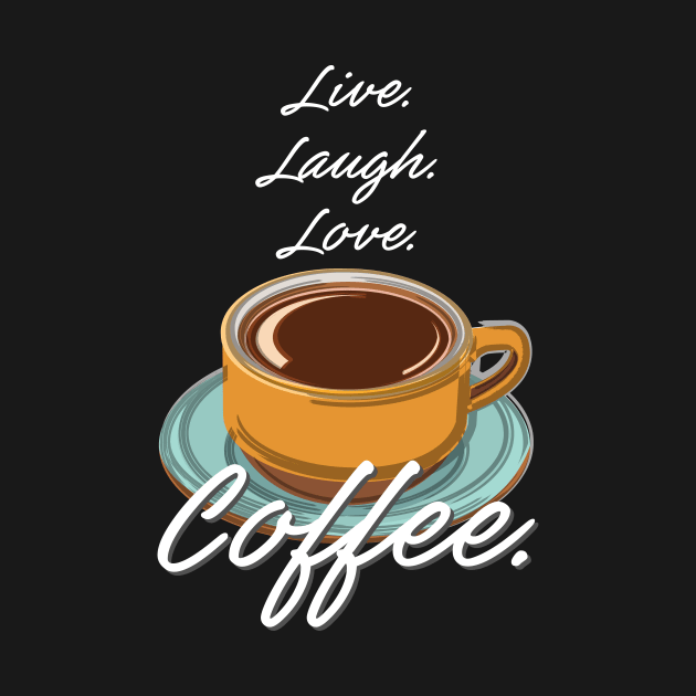 Live. Love. Laugh. Coffee. by evisionarts